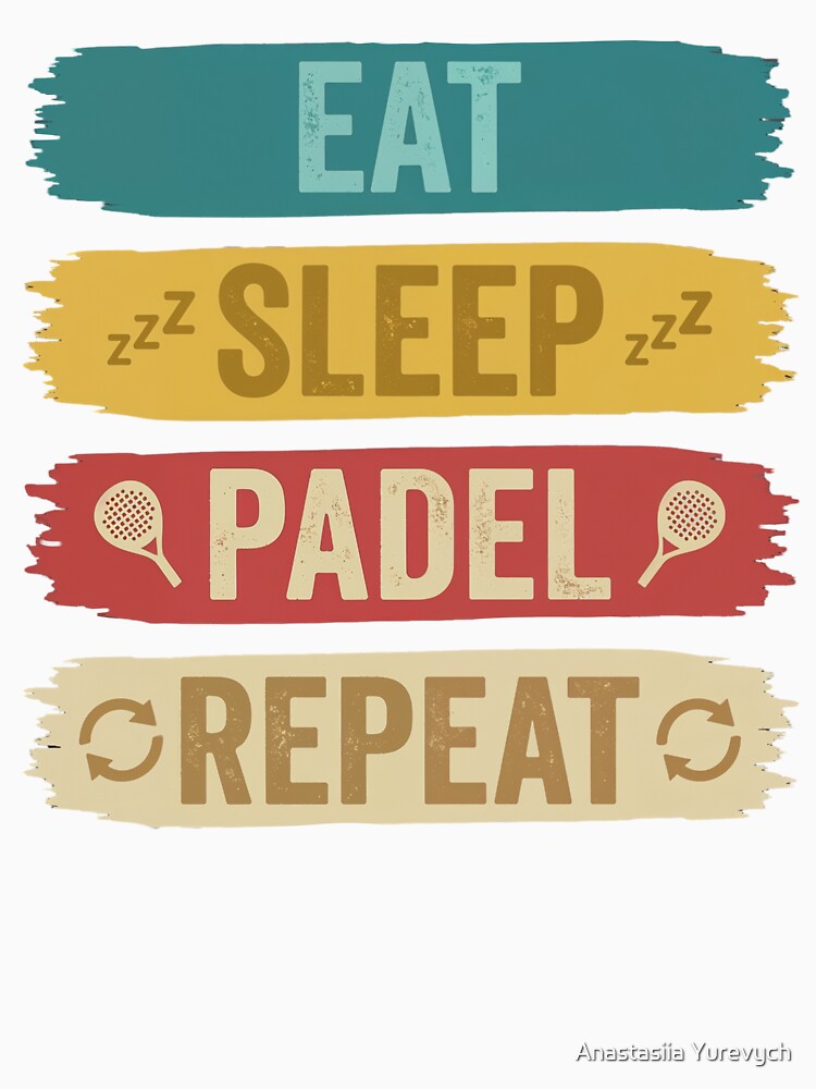 Eat Sleep Padel Repeat – Funny Padel Player Shirt – Paddle Sport Lifestyle Design by Anastasiia Yurevych