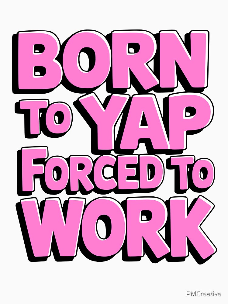 Born To Yap Forced To Work. Funny Pink by PMCreative
