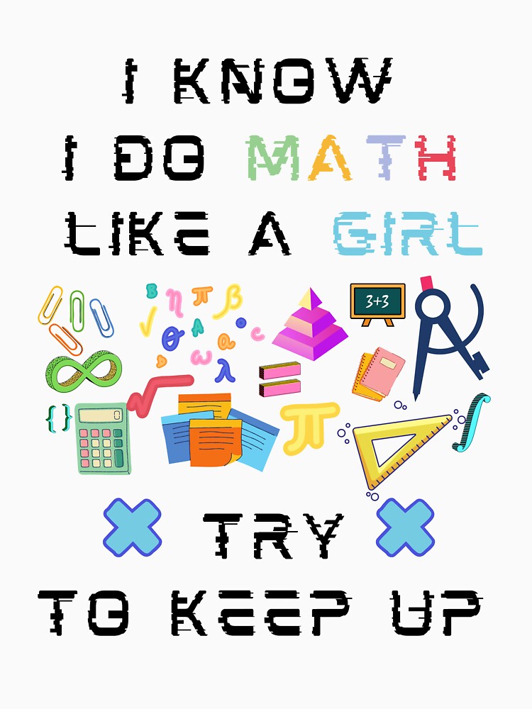 I Know I Do math Like A Girl Try To Keep Up by artidesgn
