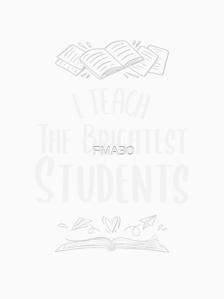I Teach The Brightest Students by FMA30