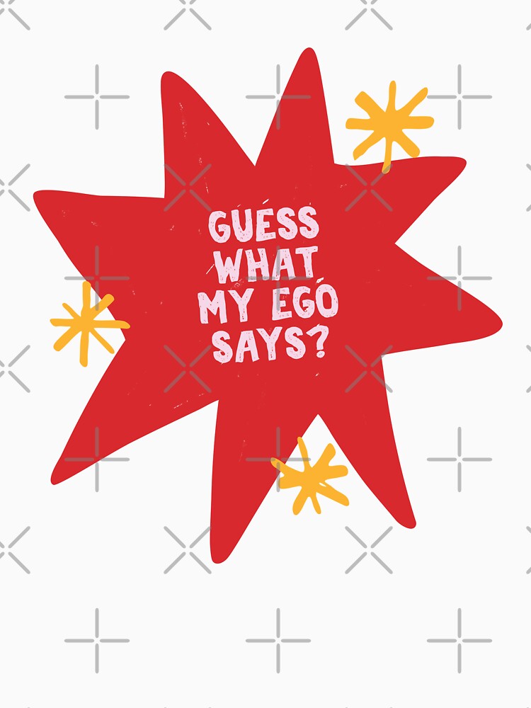 Guess What My Ego Says Star Badge Funny Quote by Dazzline Designs