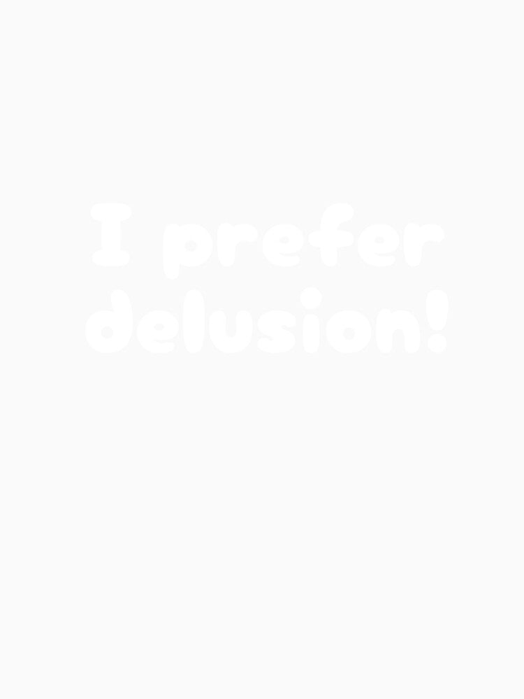 I prefer delusion by HadleyCruz