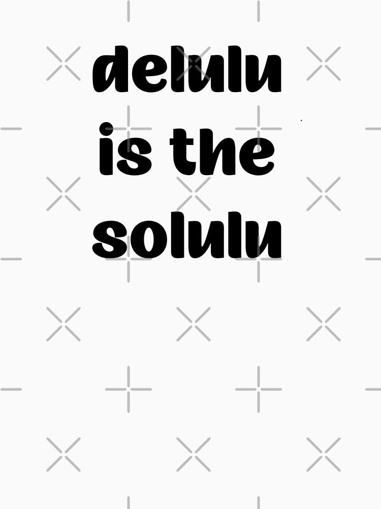Delulu is the solulu by KlerinJomon