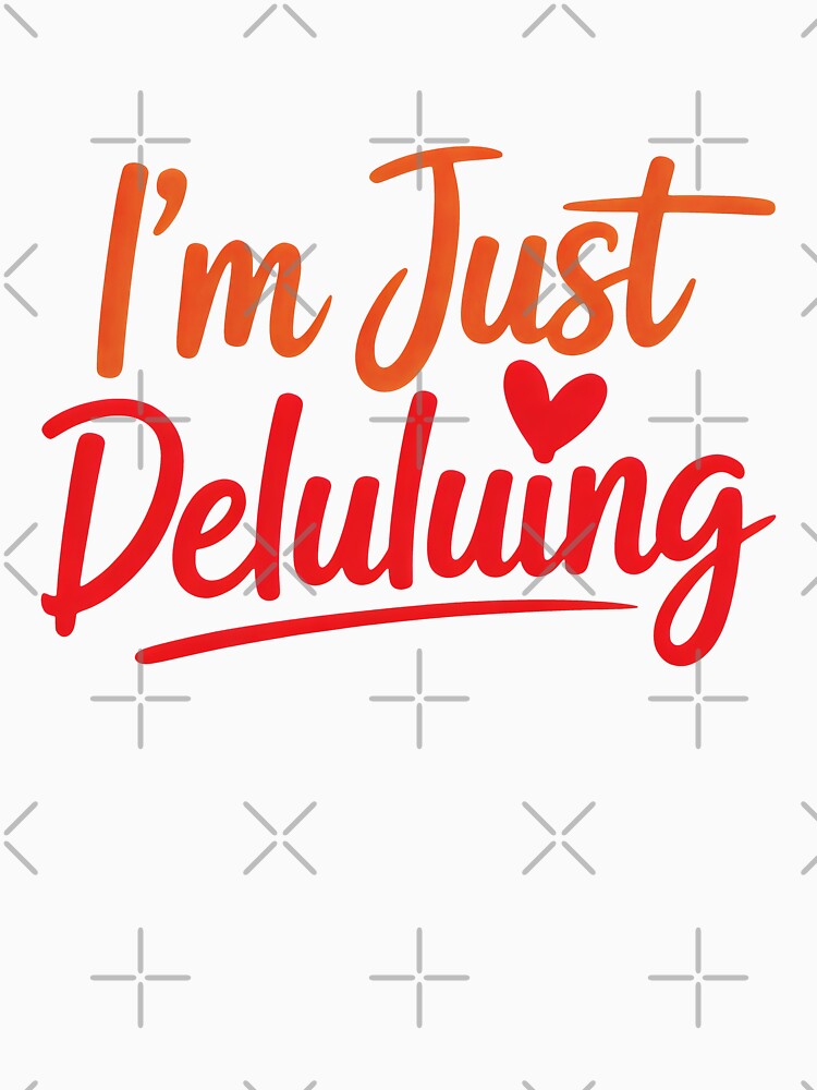I'm Just Deluluing Funny Delulu Is The Solulu by SplashTastic