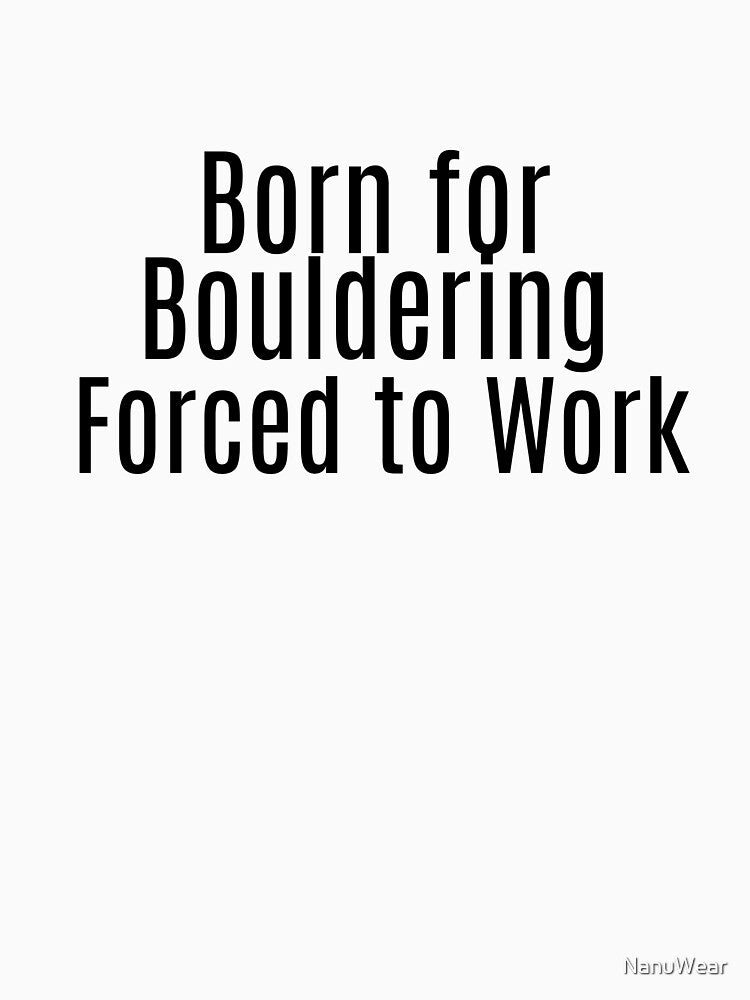 Born for Bouldering. Forced to Work. by NanuWear