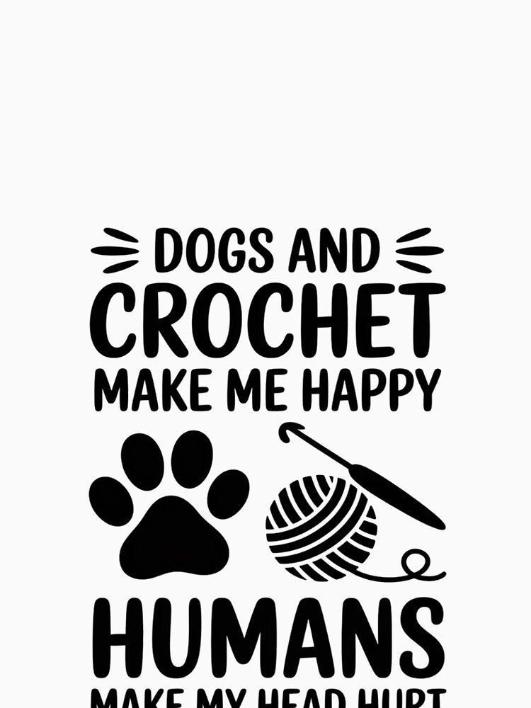 Dogs And Crochet Make Me Happy Humans Make My Head Hurt by RopboxRone