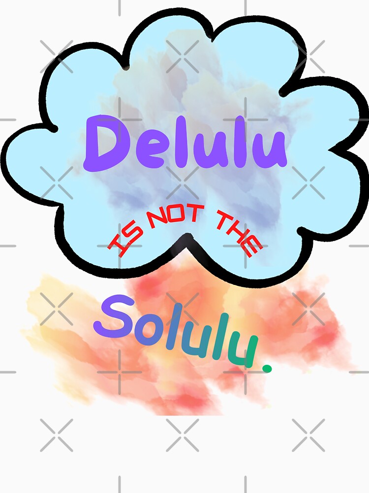 Is Delulu the Solulu? by SalumArts