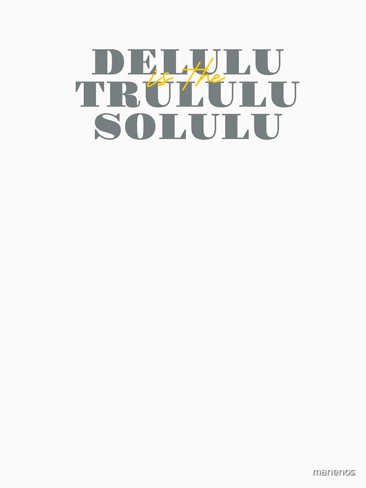 Delulu Is the Trululu Solulu by manenos