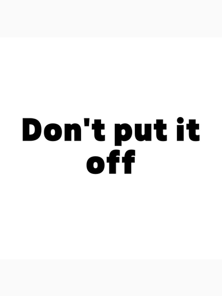 Don't put it off by jaeking33