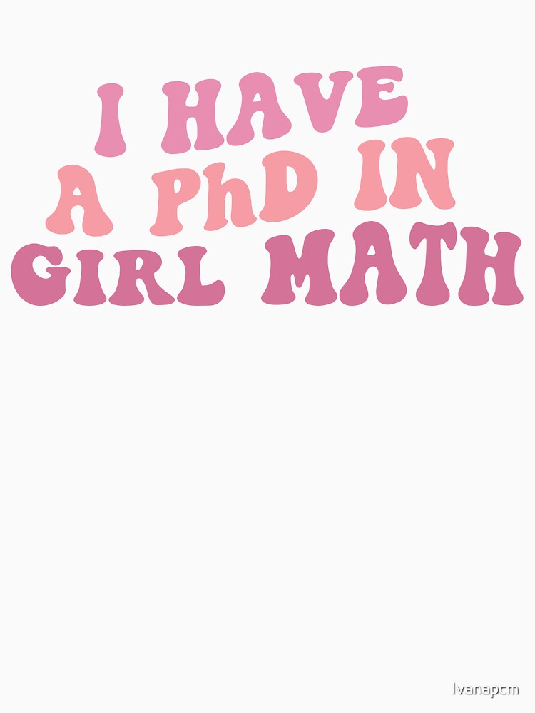 PhD in Girl Math - Gift for Girlfriend by Ivanapcm