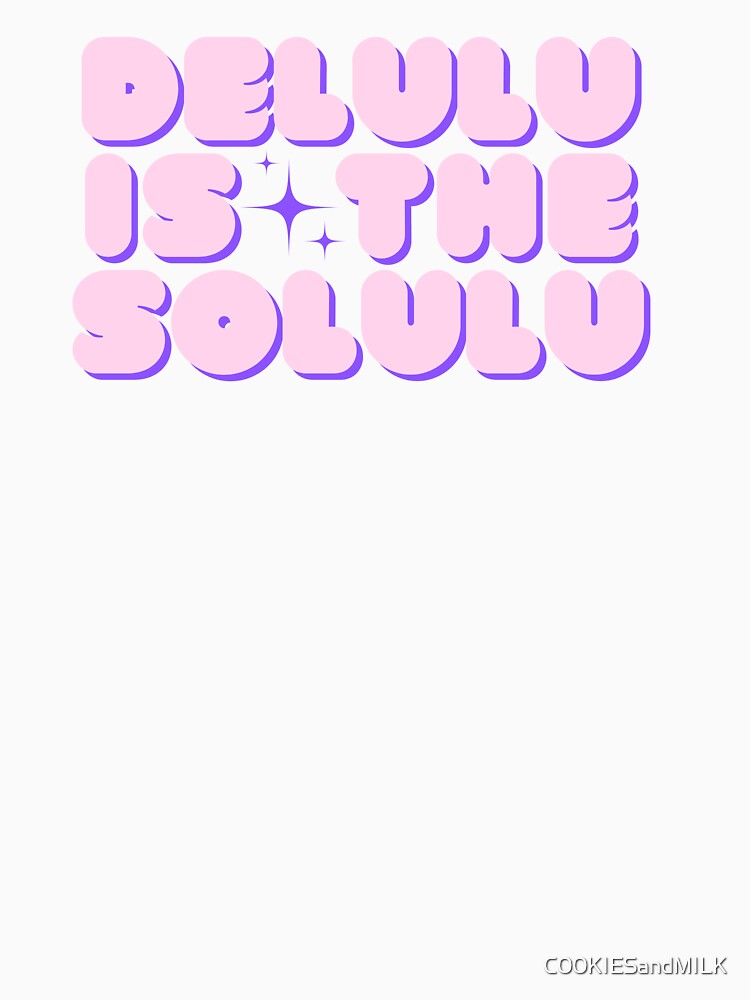 Delulu is the Solulu | Delusion is the Solution by C00KIESandMILK