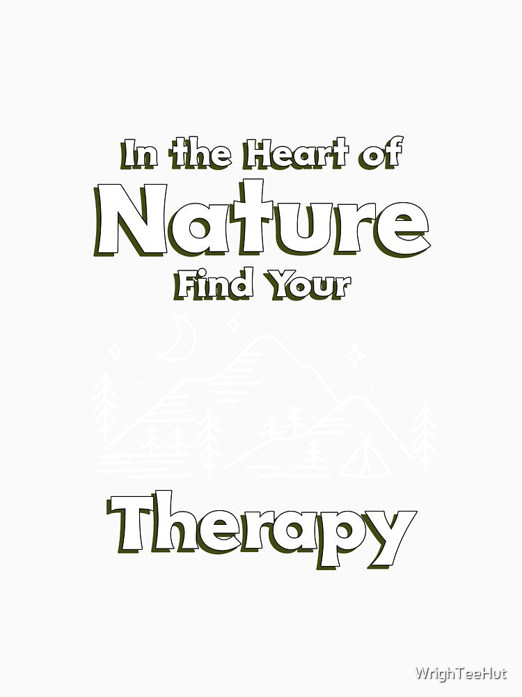 In the Heart of Nature Find Your Therapy - Nature is My Therapy by WrighTeeHut