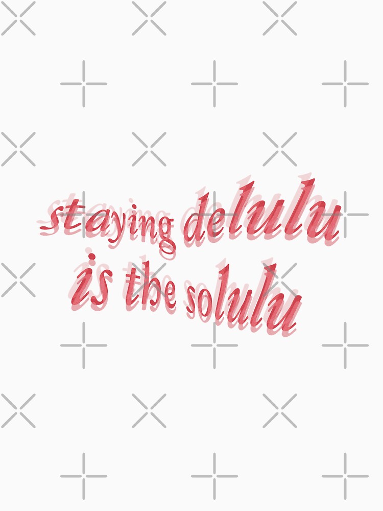 staying delulu is the solulu by dearestbrenda