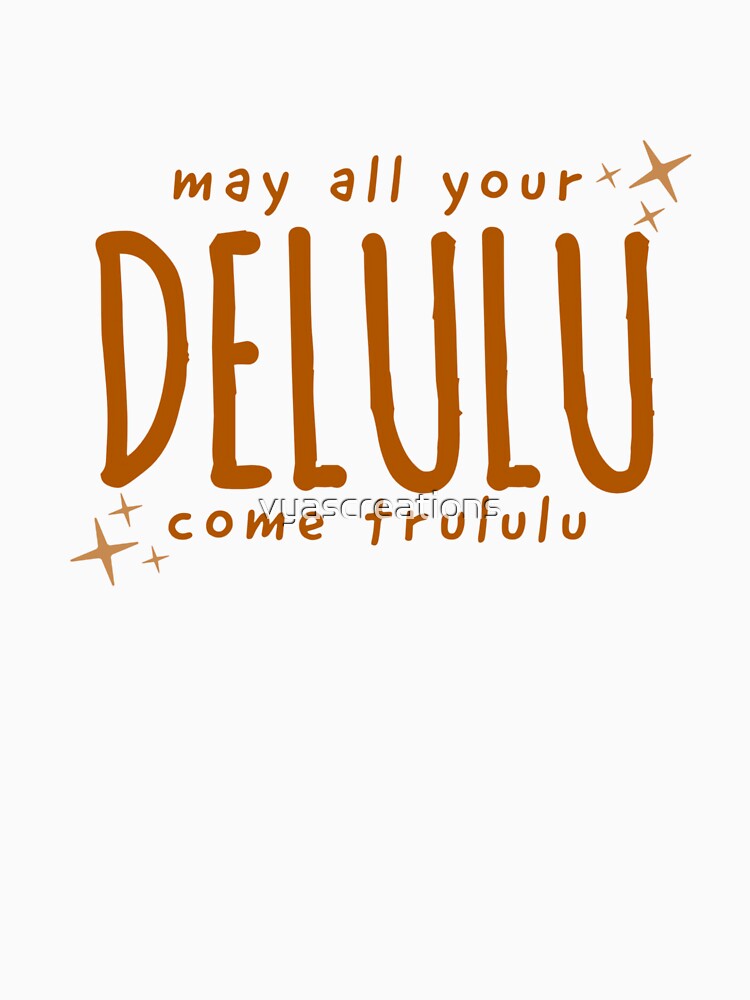 May all your delulu come trululu by vyascreations