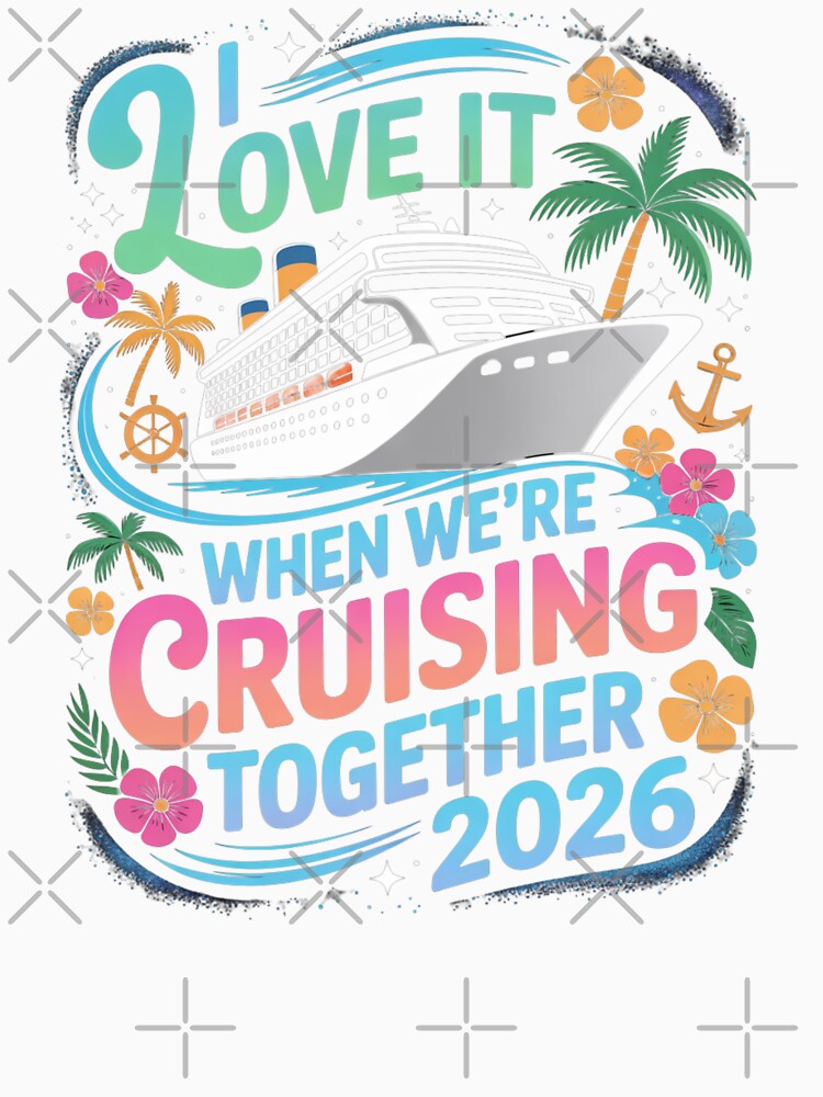 I Love It When We’re Cruisin’ Together 2026 Family Vacation Cruise by Gogetgiggles