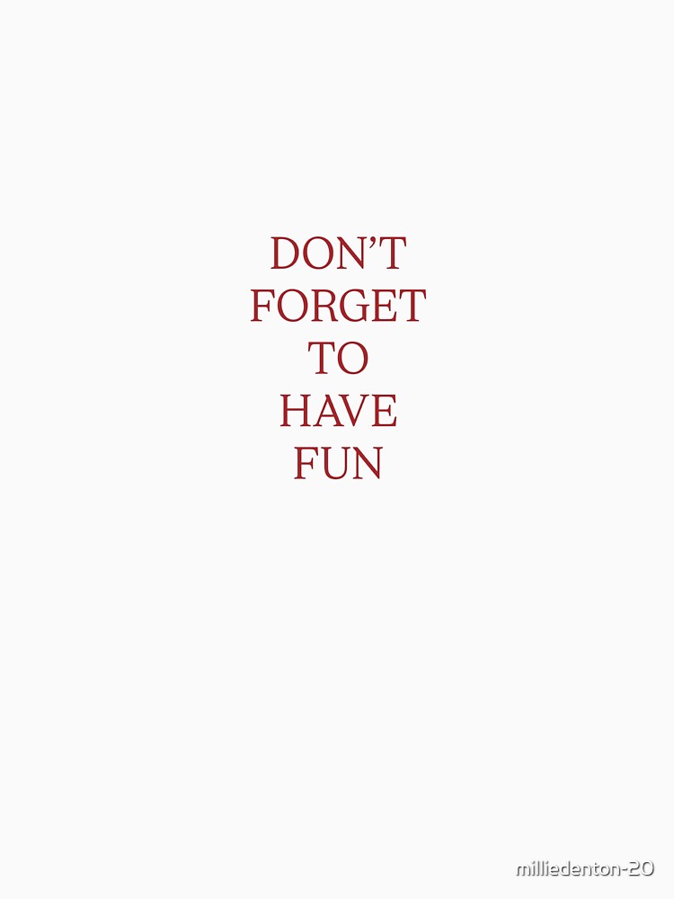 DON'T FORGET TO HAVE FUN by milliedenton-20
