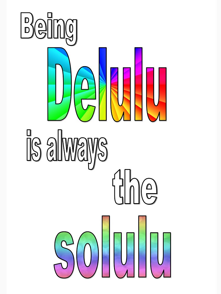 being delulu is always the solulu by k-n-