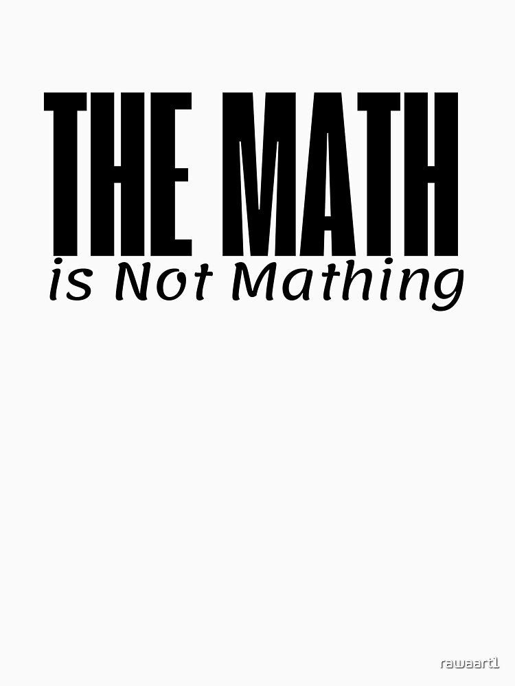The Math is Not Mathing by rawaart1