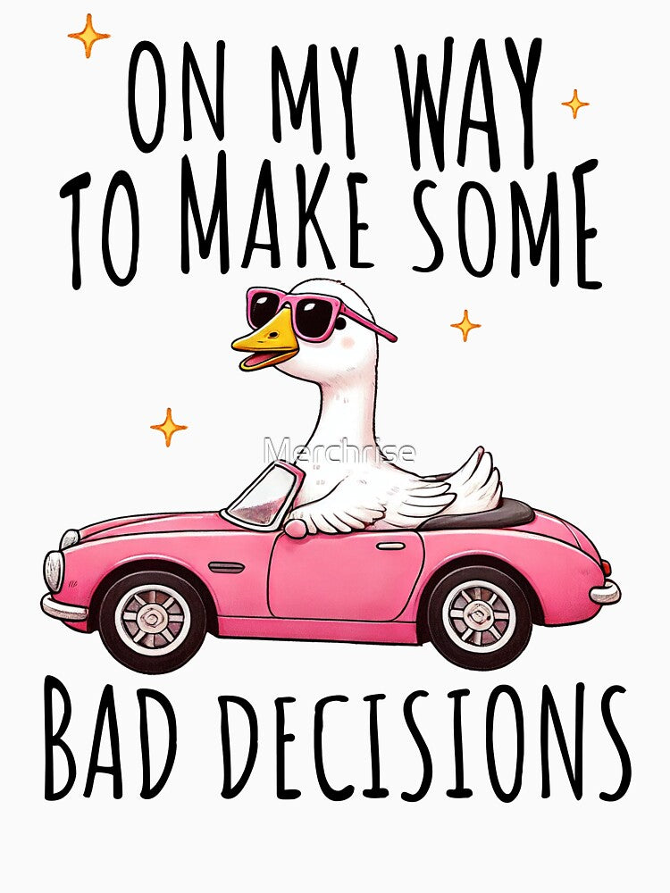 Silly Goose on My Way to Make Some Bad Decisions by Merchrise