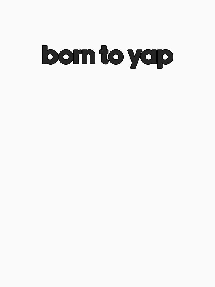 born to yap by designing01Ar3