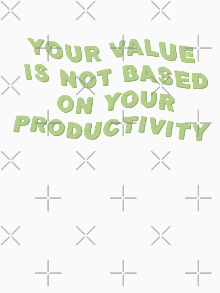 YOUR VALUE IS NOT BASED ON YOUR PRODUCTIVITY by SAVAGEwav