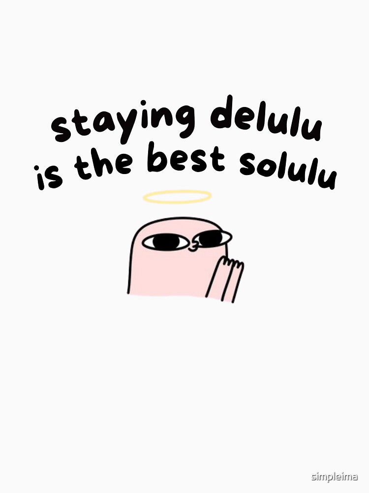 staying delulu is the best solulu by simpleima
