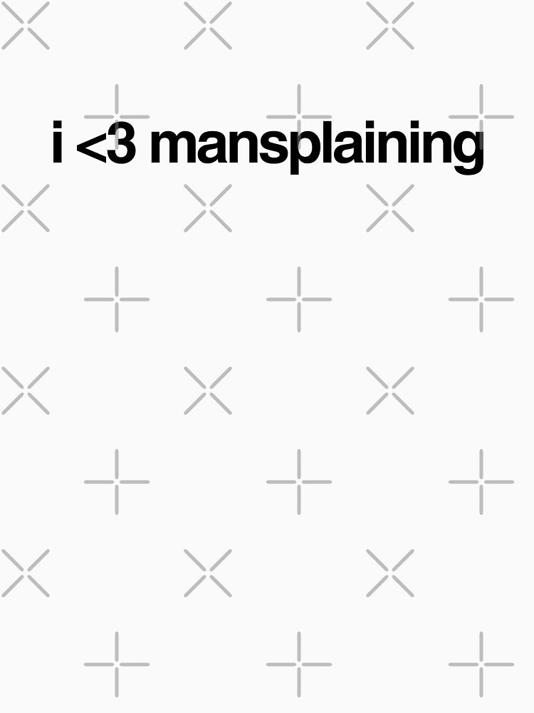 i love mansplaining by p0lk4