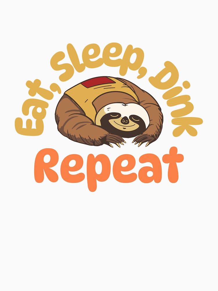 Eat, Sleep, Dink, Repeat Sloth by PatchyPrints