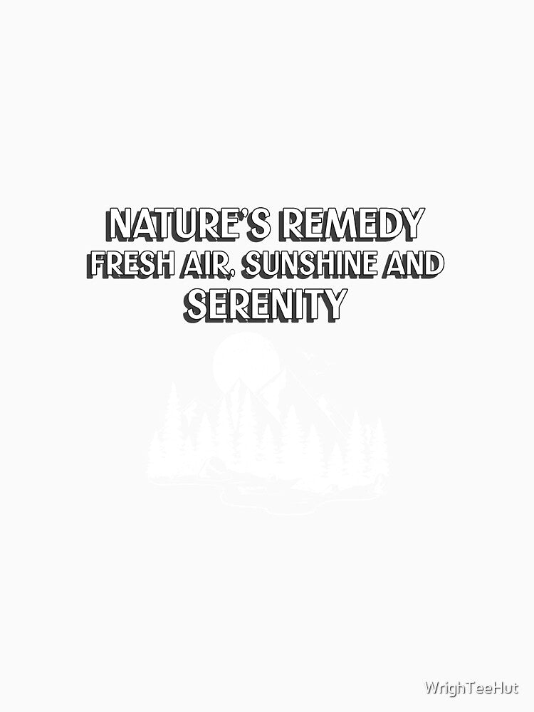 Nature's Remedy Fresh Air Sunshine and Serenity  - Nature is My Therapy by WrighTeeHut