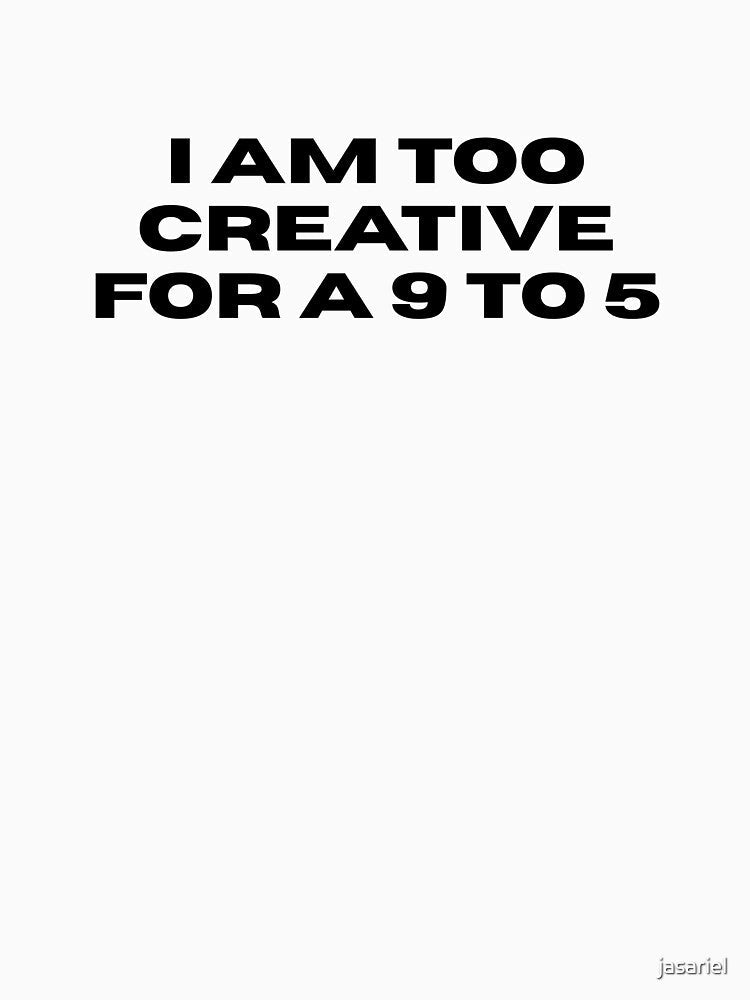 Too creative for a 9 to 5 by jasariel