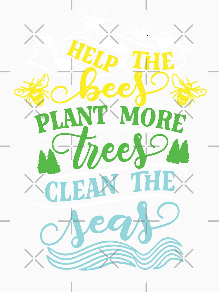 Help the bees, Plant more trees,Clean the seas by KMIKBAL7
