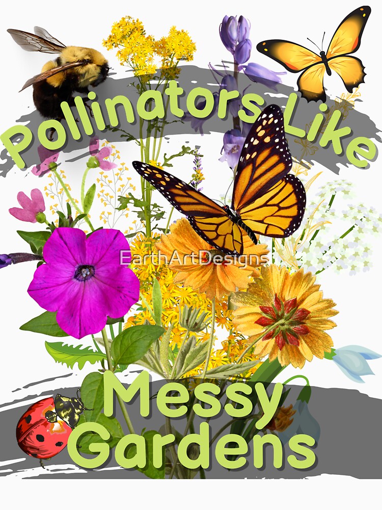 Pollinators Like Messy Gardens Colorful Design by EarthArtDesigns