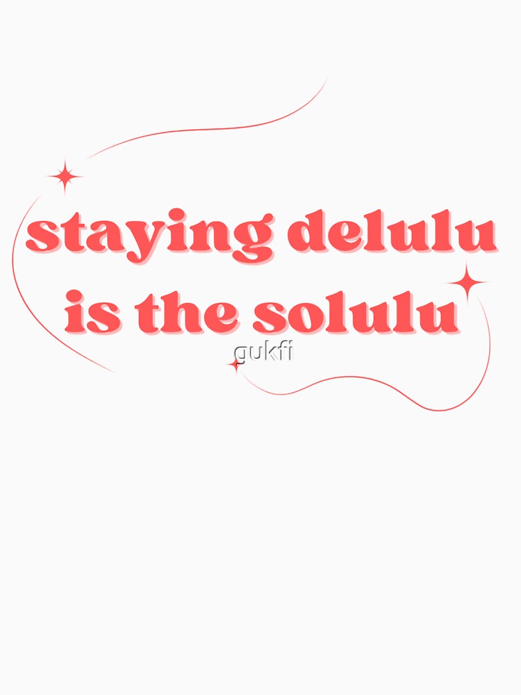 Delulu is the solulu by gukfi