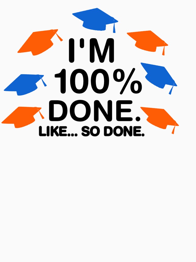 I’m 100% Done Funny Graduation-Senior Grad Meme by Abibless1998