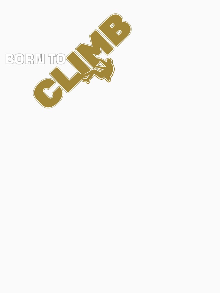 Born to climb. For climbers, bouldering and people who like ascending tall things. by NoticePrint