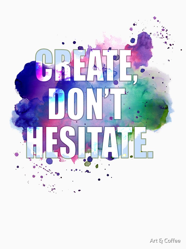 Create, Don’t Hesitate by Art & Coffee