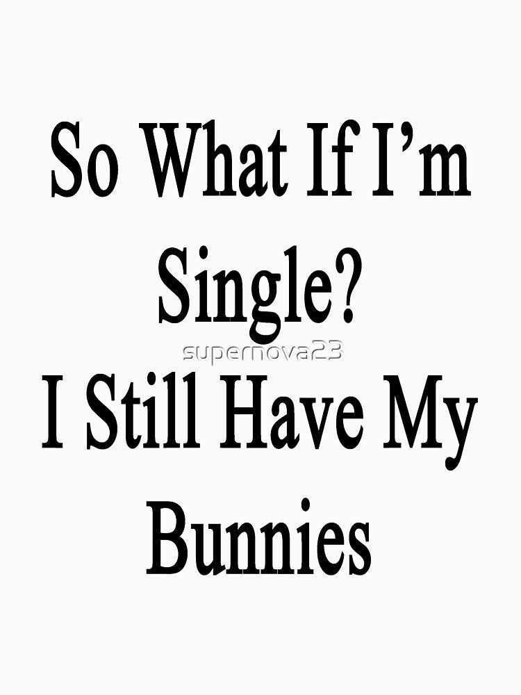 So What If I'm Single? I Still Have My Bunnies by supernova23