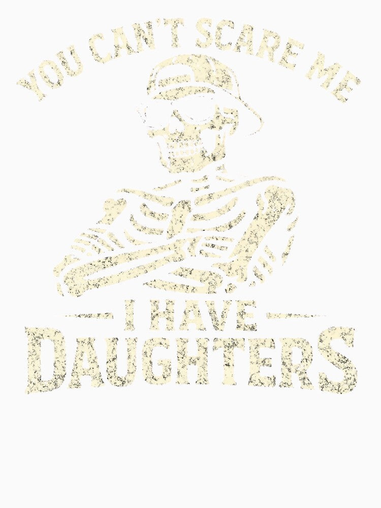 You Can't Scare Me I Have Daughters Skeleton Fathers Day by clothesy7