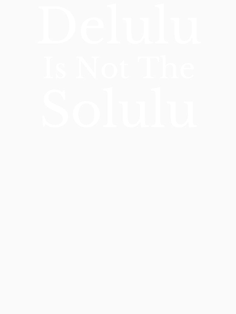 Delulu Is Not The Solulu - White Text by TheKnightWriter
