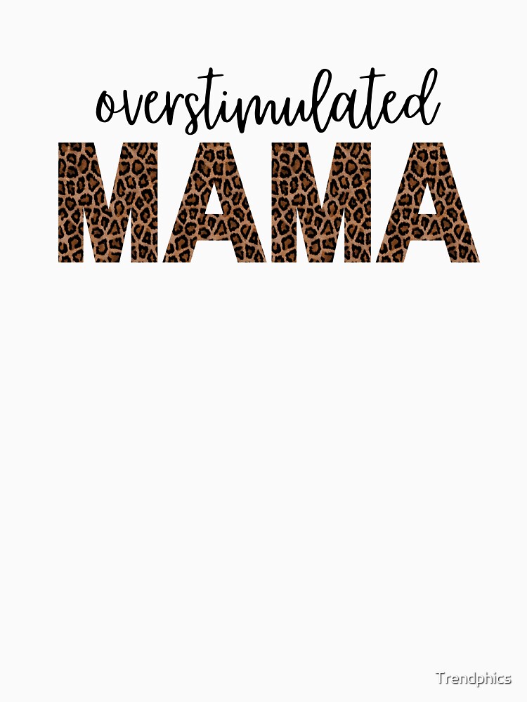 Overstimulated MAMA by Trendphics
