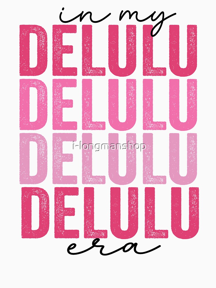 Delulu In mY Delulu Era Delusional Trendy by i-longmanshop