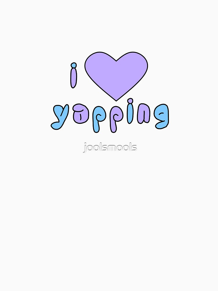 i love yapping by joolsmools