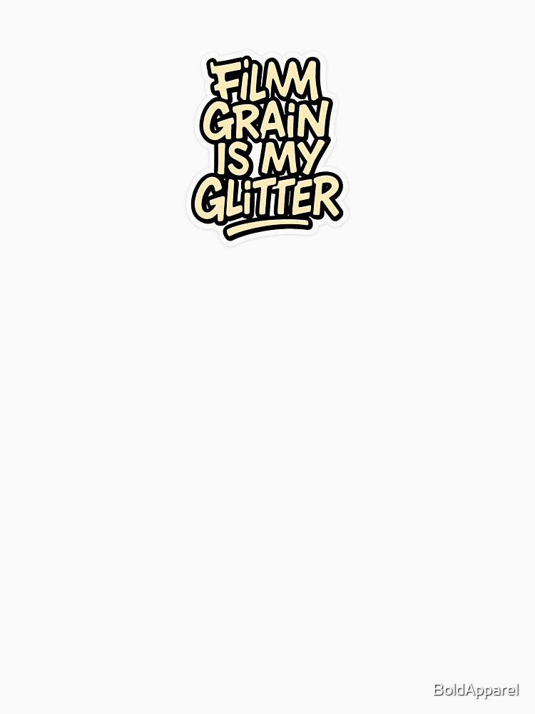 Film Grain Is My Glitter by BoldApparel