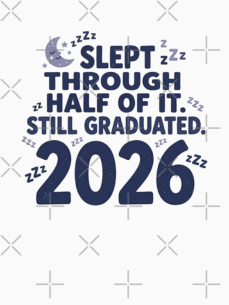 Slept Through Half of It Still Graduated 2026 Funny Grad Tee by Osmose-Studio ⭐⭐⭐⭐⭐
