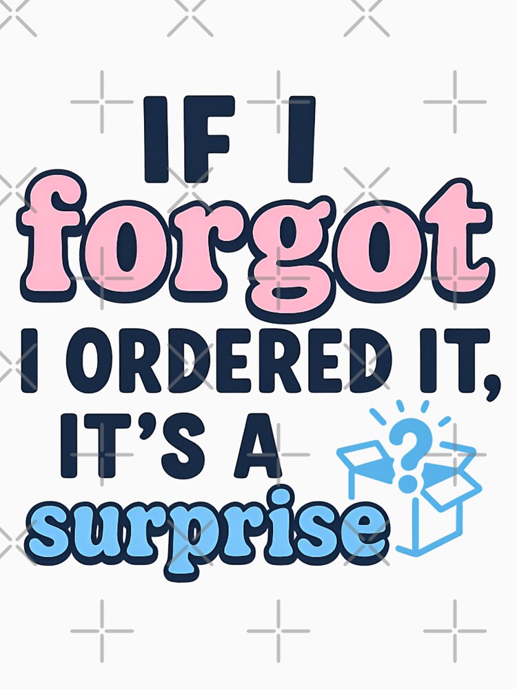 If I Forgot I Ordered It, It’s a Surprise – Girl Math Tee by ALITOPRINCE