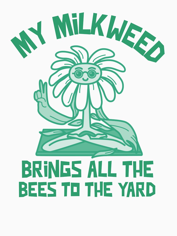 MY MILKWEED BRINGS ALL THE BEES TO THE YARD | EVERYDAY SARCASM SERIES – GARDEN EDITION by WitLounge