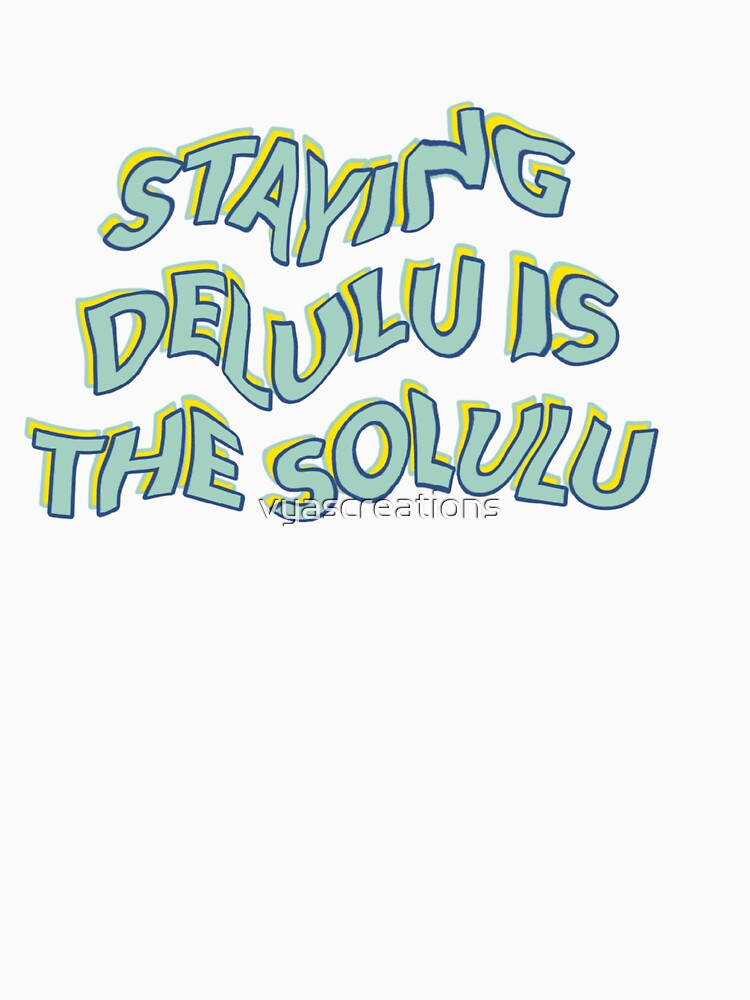 Staying delulu is the solulu by vyascreations
