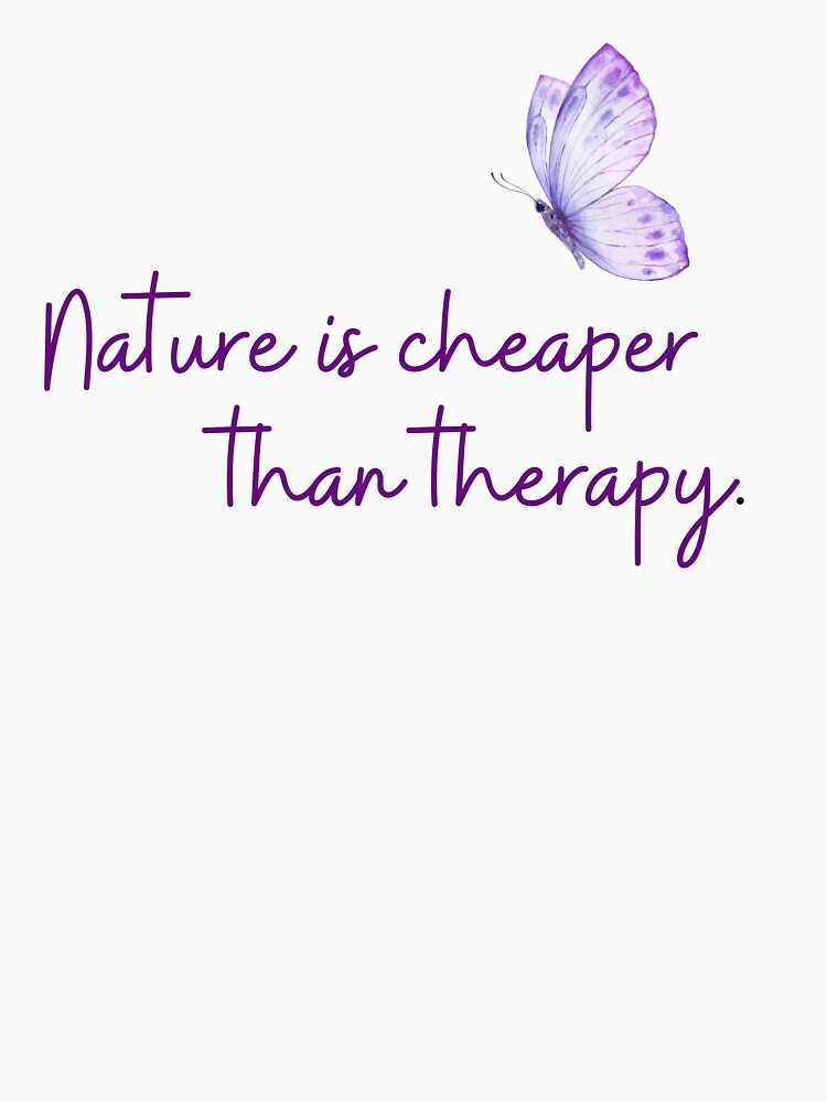? Nature is Cheaper Than Therapy - Butterfly Serenity Design ? by TiggsnPigsArt
