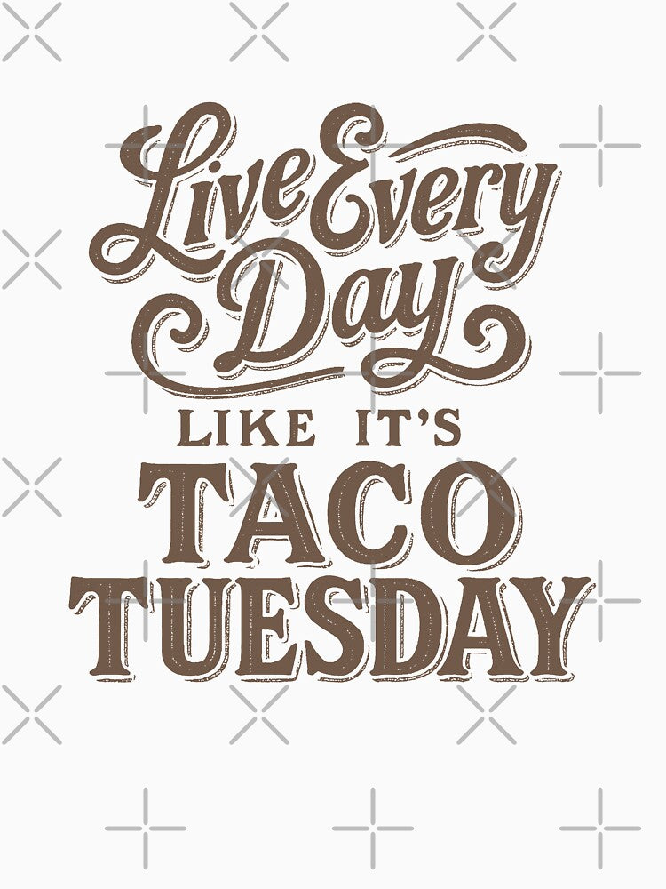 Live Every Day Like It's Taco Tuesday by zzz888