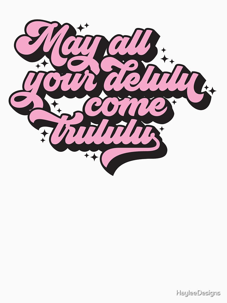 May All Your Delulu Come Trululu by HayleeDesigns